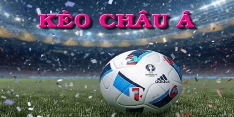 Cách chơi kèo châu Á cụ thể nhất cho từng mức cược chấp