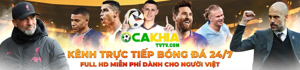 Cakhiatv kênh trực tiếp bóng đá 24/7 full hd miễn phí dành cho người Việt