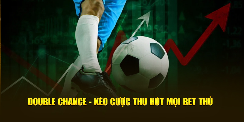 Double Chance - Kèo Cá Cược Thu Hút Mọi Người Chơi