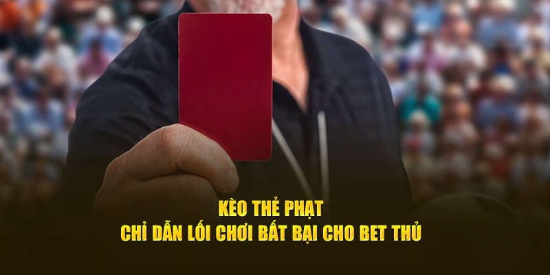 Kèo Thẻ Phạt - Chỉ Dẫn Lối Chơi Bất Bại Cho Bet Thủ