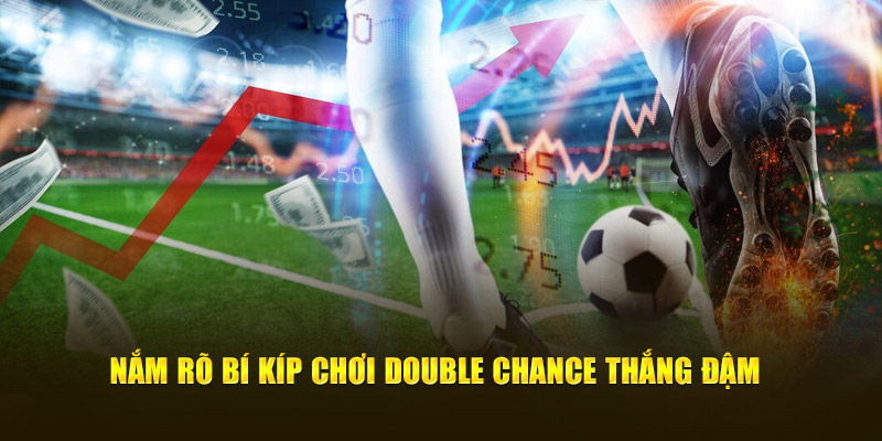 Nắm rõ bí kíp chơi Double Chance thắng đậm