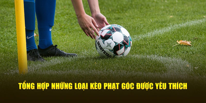 Tổng hợp những loại kèo phạt góc được yêu thích